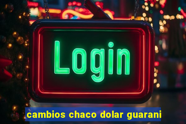 cambios chaco dolar guarani